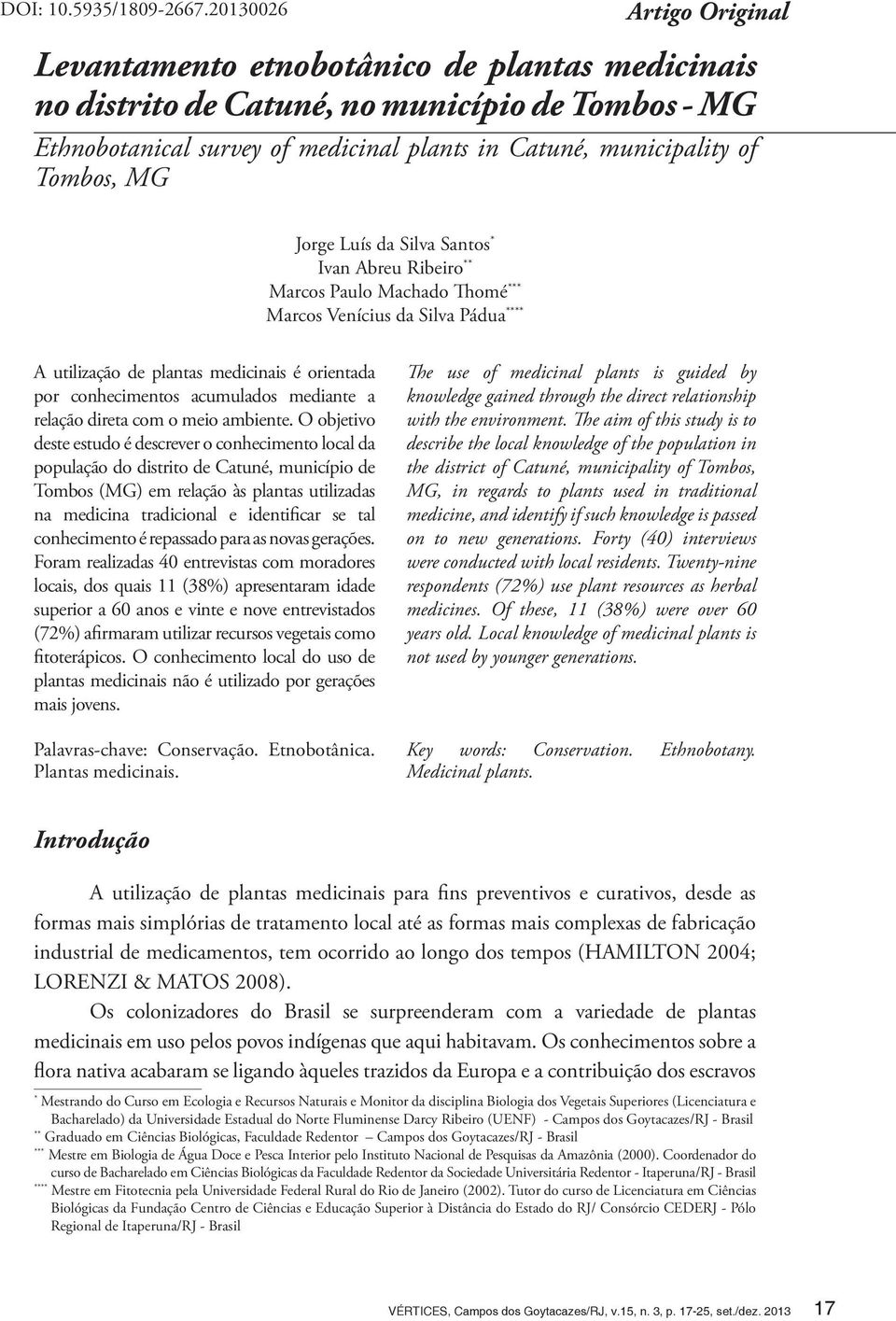 Tombos, MG Jorge Luís da Silva Santos * Ivan Abreu Ribeiro ** Marcos Paulo Machado Thomé *** Marcos Venícius da Silva Pádua **** A utilização de plantas medicinais é orientada por conhecimentos