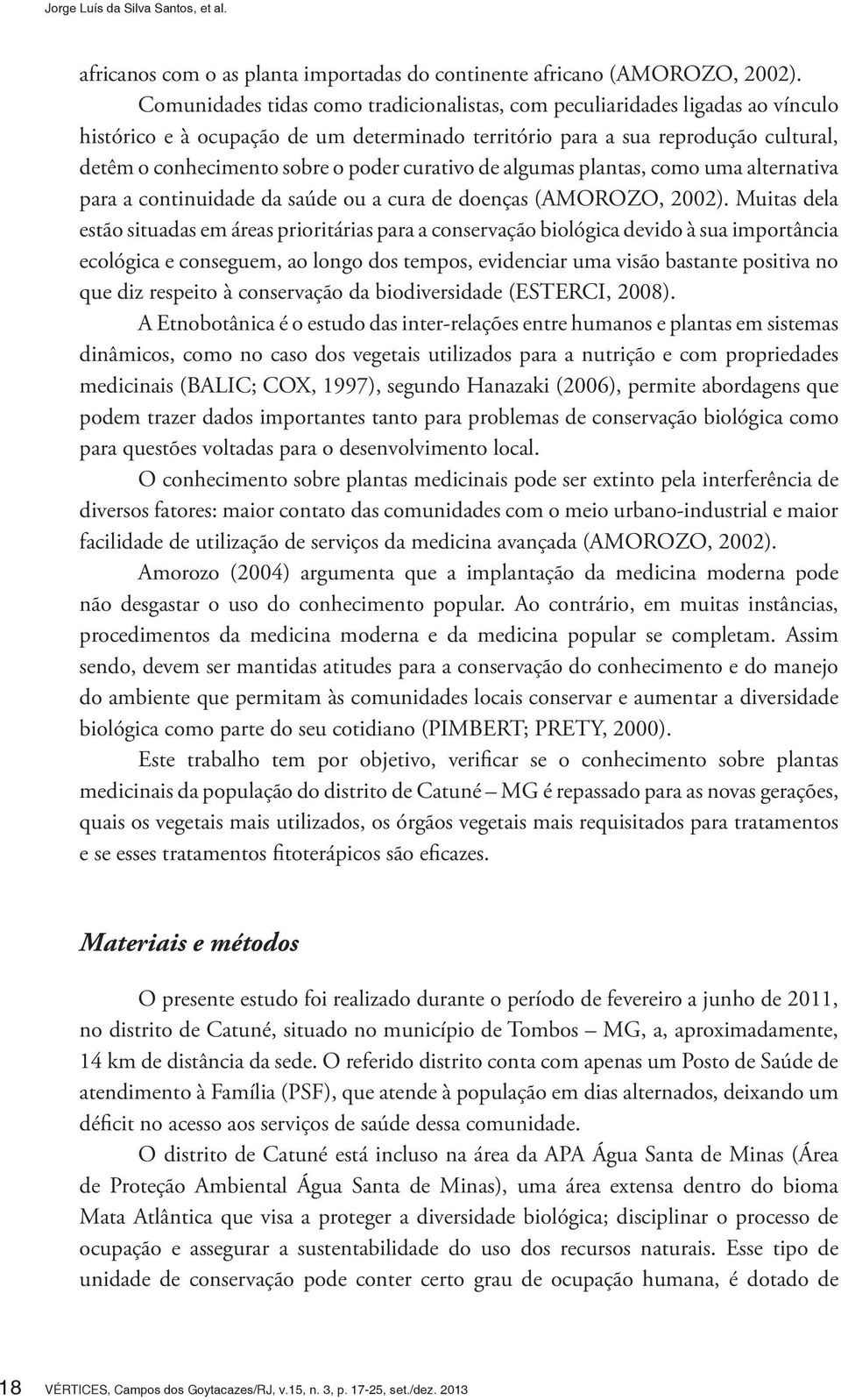 curativo de algumas plantas, como uma alternativa para a continuidade da saúde ou a cura de doenças (AMOROZO, 2002).