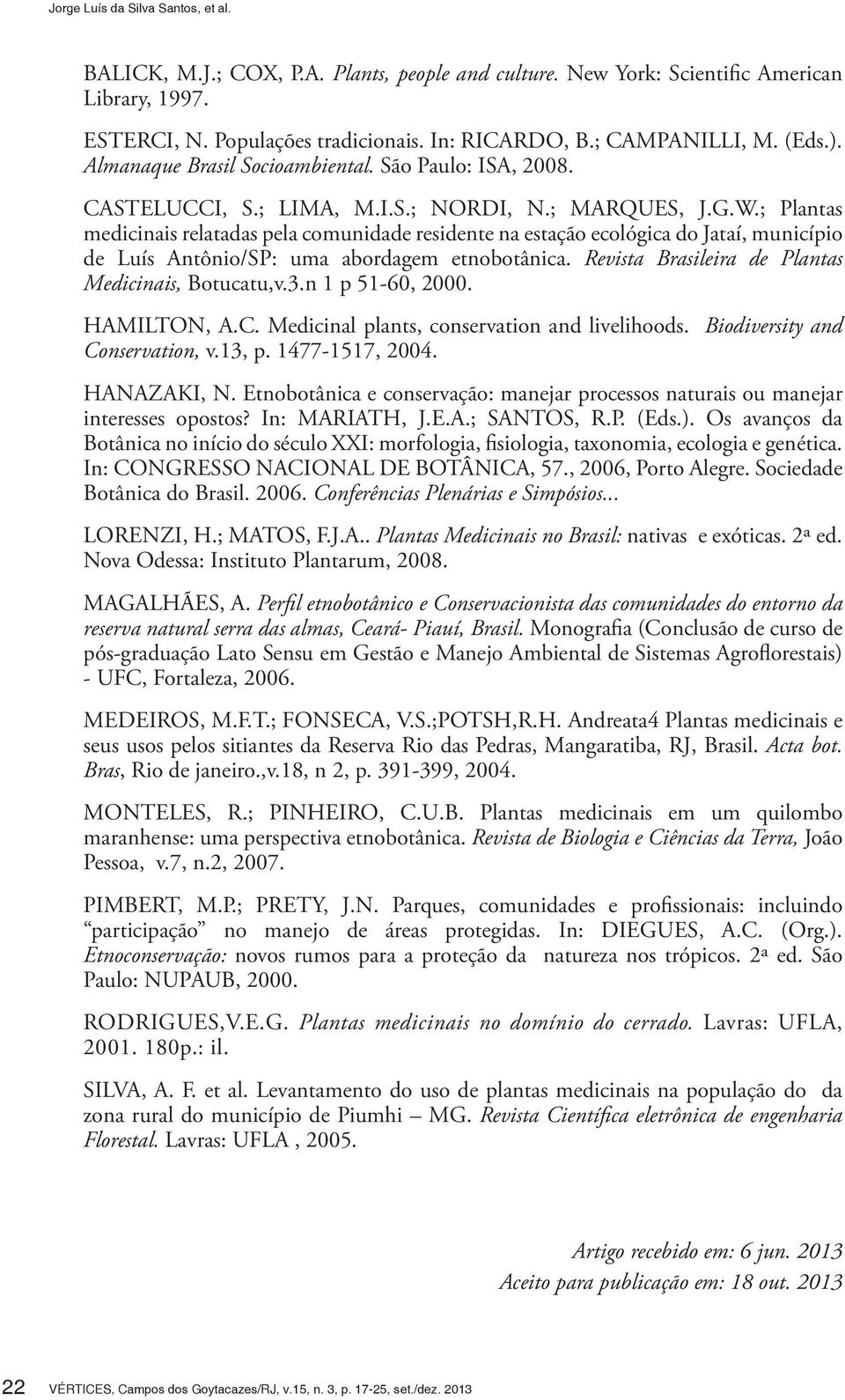 ; Plantas medicinais relatadas pela comunidade residente na estação ecológica do Jataí, município de Luís Antônio/SP: uma abordagem etnobotânica. Revista Brasileira de Plantas Medicinais, Botucatu,v.