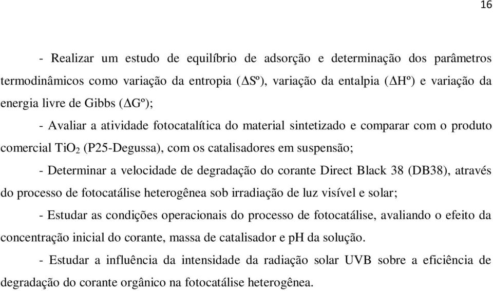 corante Direct Black 38 (DB38), através do processo de fotocatálise heterogênea sob irradiação de luz visível e solar; - Estudar as condições operacionais do processo de fotocatálise, avaliando o