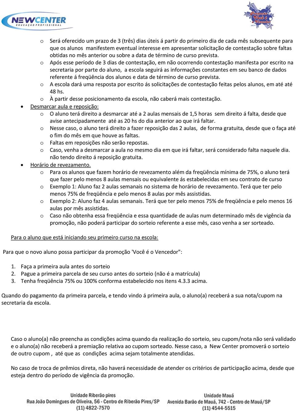 o Após esse período de 3 dias de contestação, em não ocorrendo contestação manifesta por escrito na secretaria por parte do aluno, a escola seguirá as informações constantes em seu banco de dados