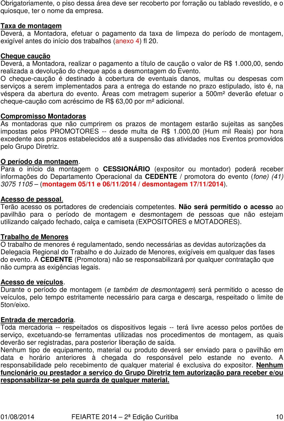 Cheque caução Deverá, a Montadora, realizar o pagamento a título de caução o valor de R$ 1.000,00, sendo realizada a devolução do cheque após a desmontagem do Evento.