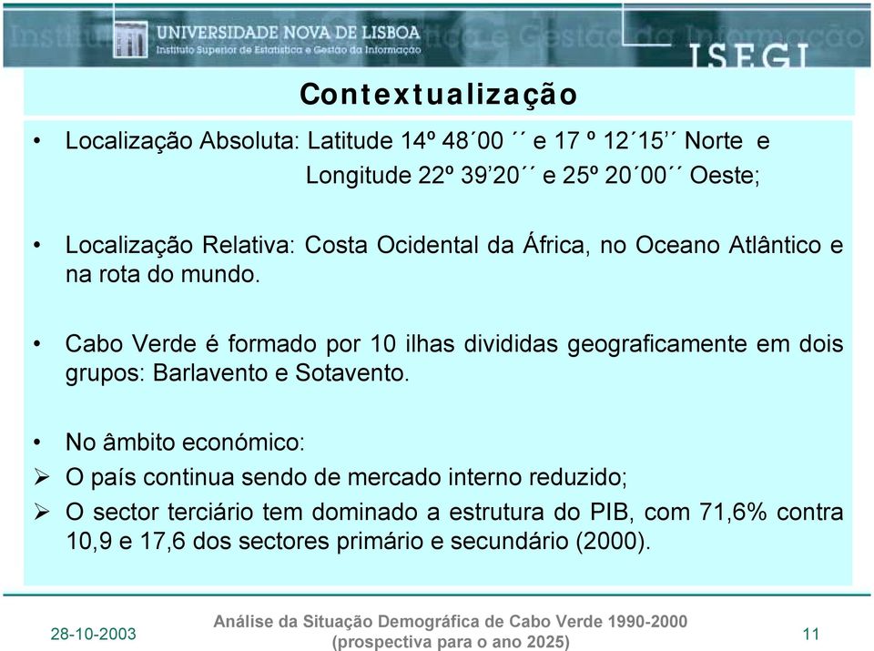 Cabo Verde é formado por 10 ilhas divididas geograficamente em dois grupos: Barlavento e Sotavento. No âmbito económico:!