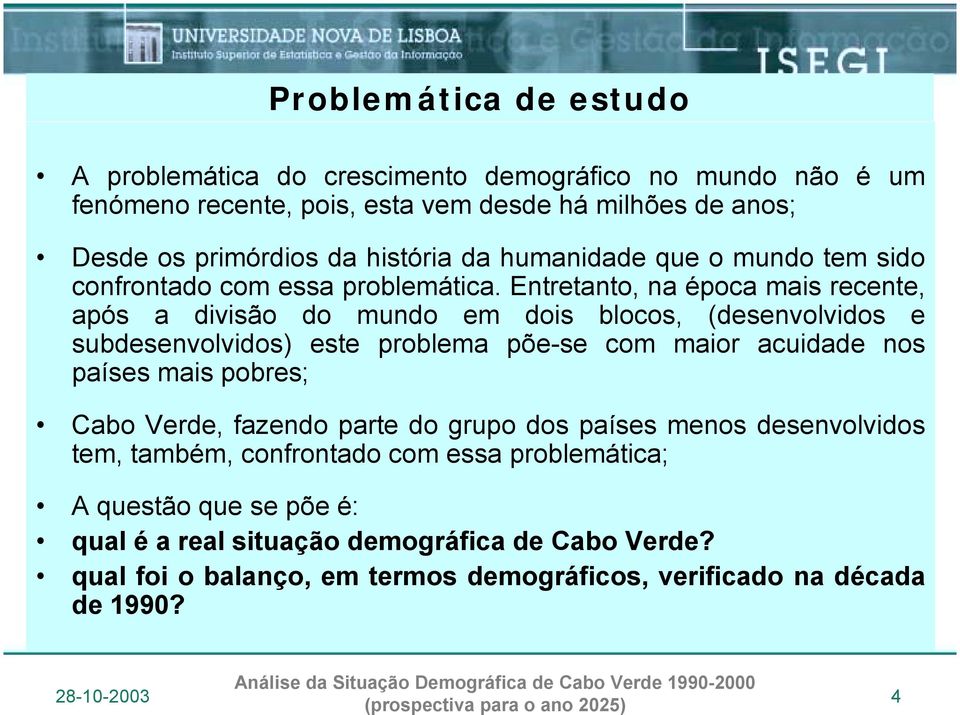 Entretanto, na época mais recente, após a divisão do mundo em dois blocos, (desenvolvidos e subdesenvolvidos) este problema põe-se com maior acuidade nos países mais