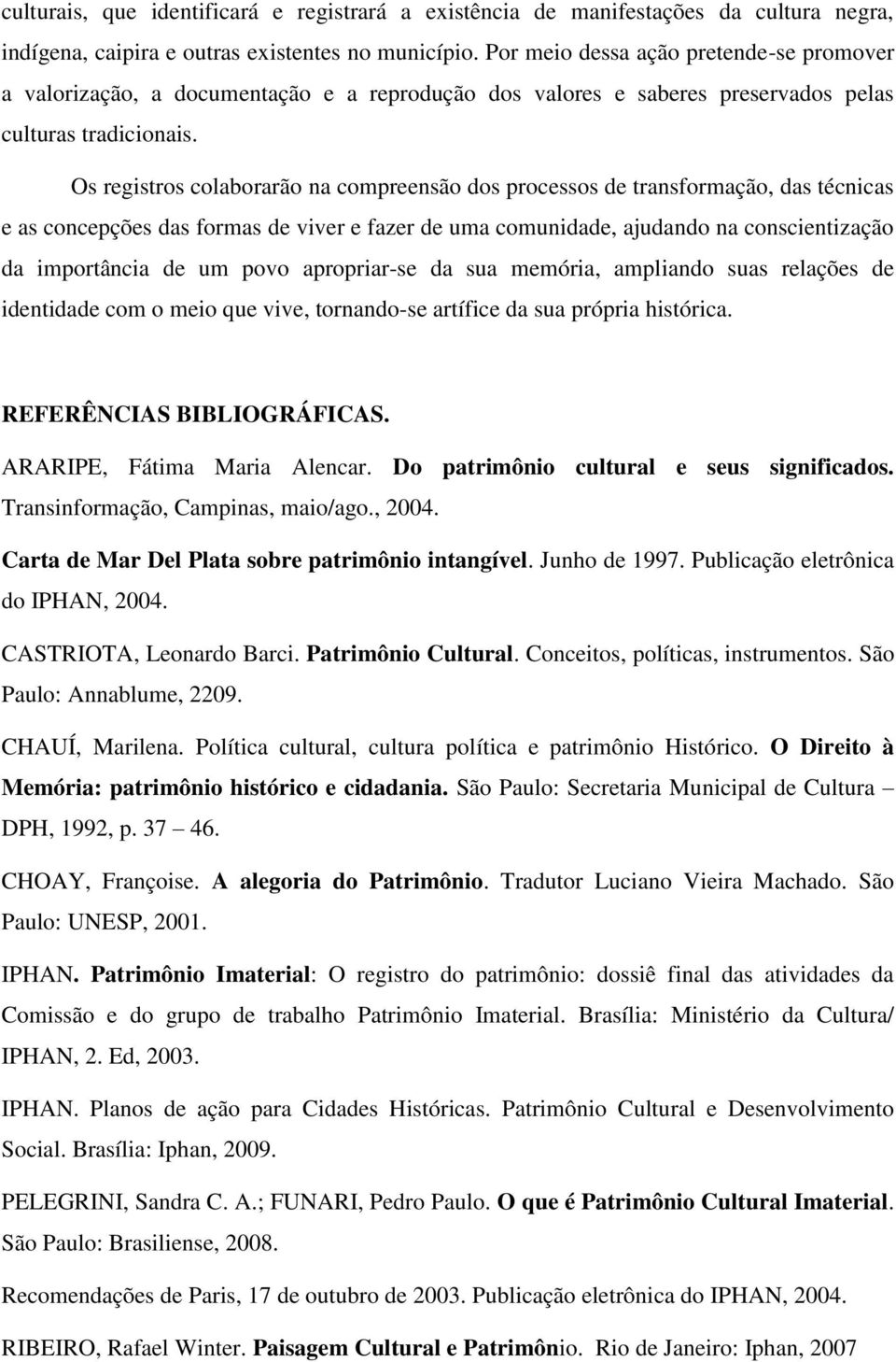 Os registros colaborarão na compreensão dos processos de transformação, das técnicas e as concepções das formas de viver e fazer de uma comunidade, ajudando na conscientização da importância de um