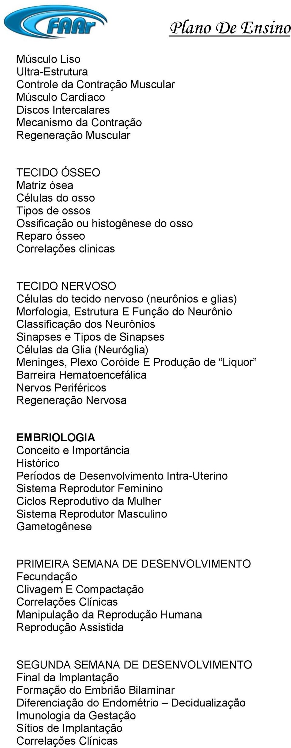 Classificação dos Neurônios Sinapses e Tipos de Sinapses Células da Glia (Neuróglia) Meninges, Plexo Coróide E Produção de Liquor Barreira Hematoencefálica Nervos Periféricos Regeneração Nervosa