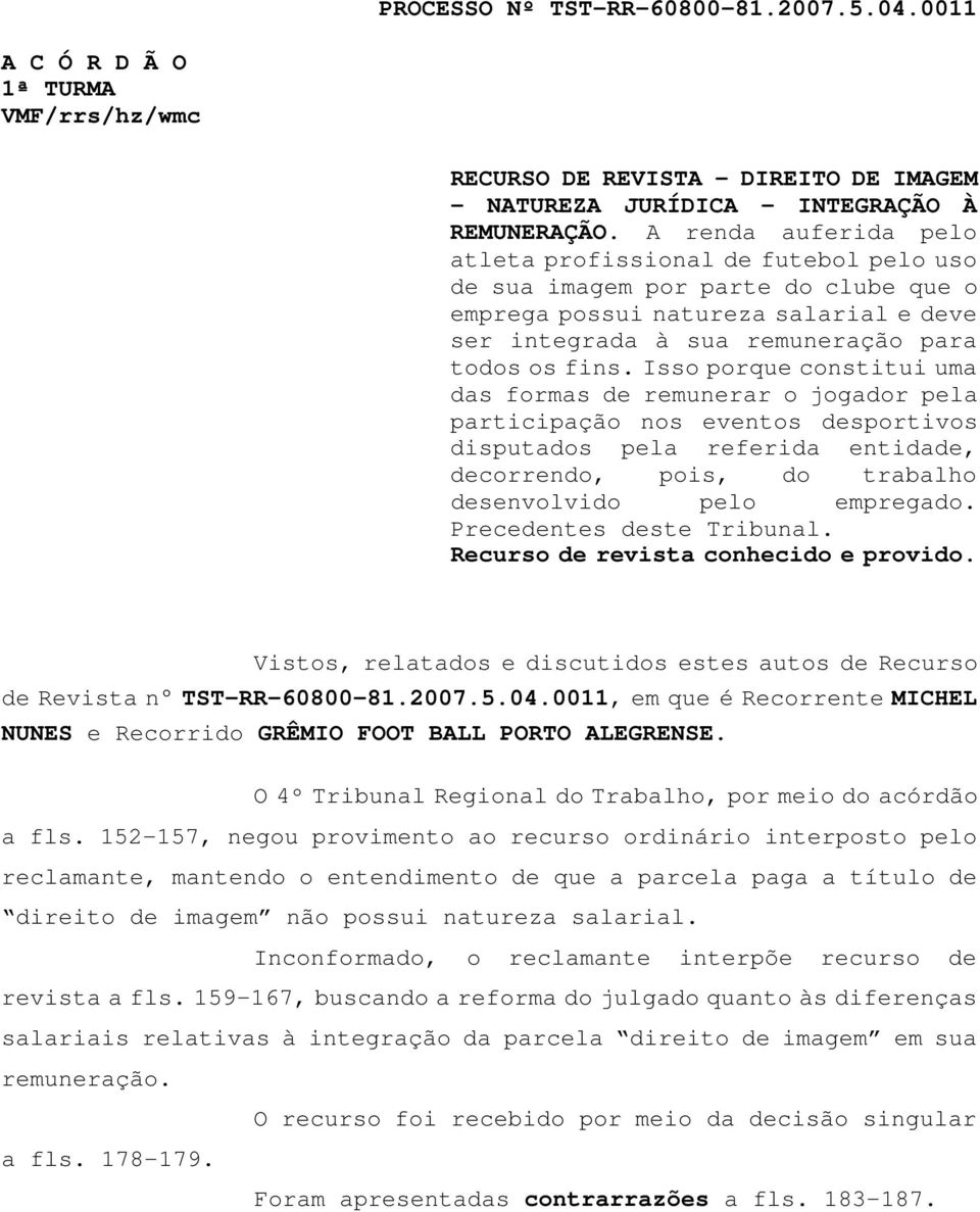 Isso porque constitui uma das formas de remunerar o jogador pela participação nos eventos desportivos disputados pela referida entidade, decorrendo, pois, do trabalho desenvolvido pelo empregado.