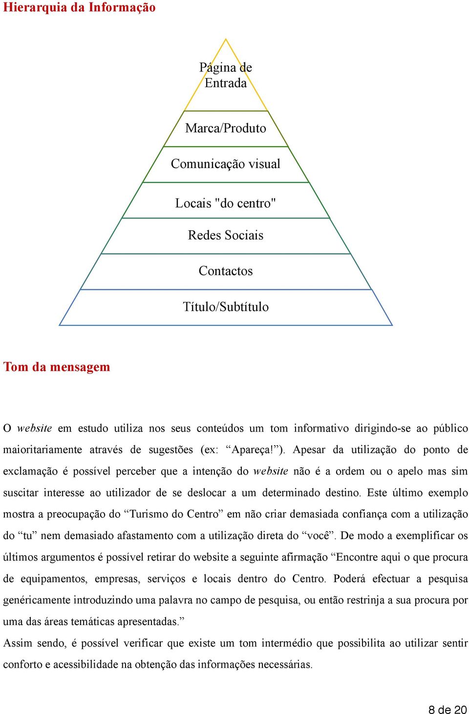 Apesar da utilização do ponto de exclamação é possível perceber que a intenção do website não é a ordem ou o apelo mas sim suscitar interesse ao utilizador de se deslocar a um determinado destino.