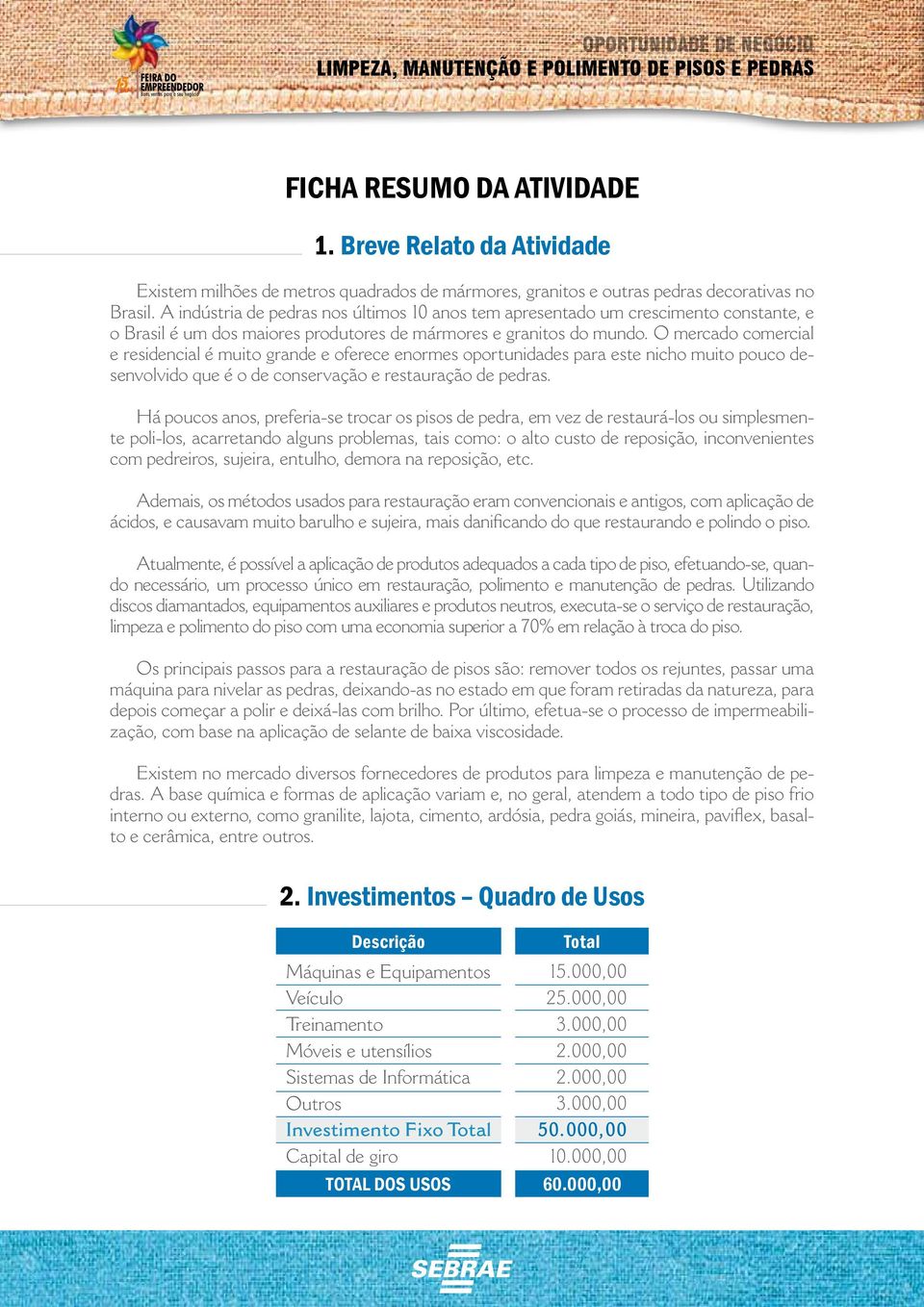 O mercado comercial e residencial é muito grande e oferece enormes oportunidades para este nicho muito pouco desenvolvido que é o de conservação e restauração de pedras.