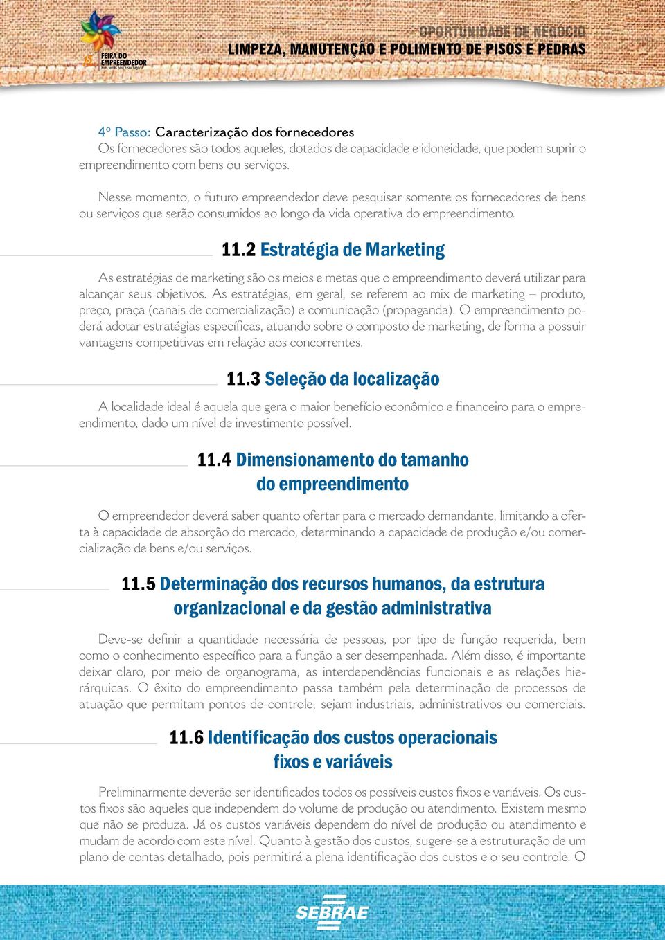 2 Estratégia de Marketing As estratégias de marketing são os meios e metas que o empreendimento deverá utilizar para alcançar seus objetivos.