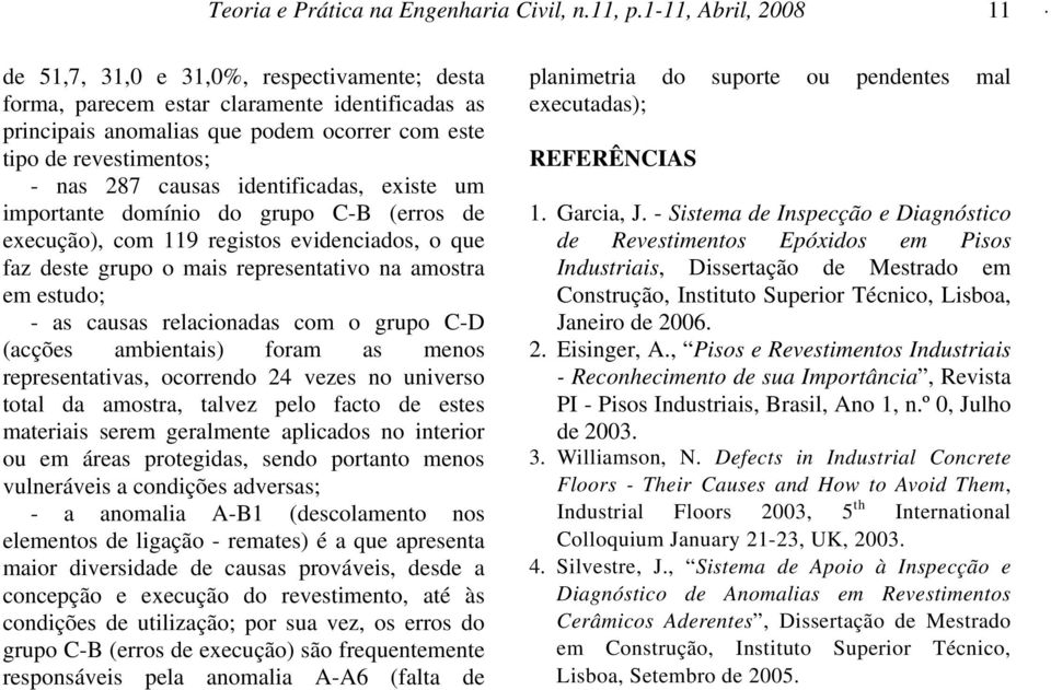 existe um importante domínio do grupo C-B (erros de execução), com 119 registos evidenciados, o que faz deste grupo o mais representativo na amostra em estudo; - as causas relacionadas com o grupo