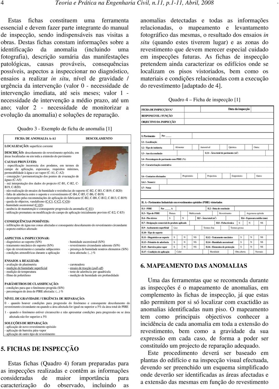 Destas fichas constam informações sobre a identificação da anomalia (incluindo uma fotografia), descrição sumária das manifestações patológicas, causas prováveis, consequências possíveis, aspectos a