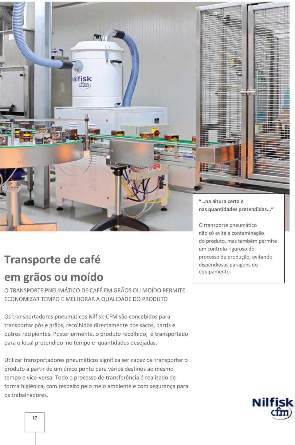 contaminação do produto, mas também permite um controlo rigoroso do processo de produção, evitando dispendiosas paragens do equipamento.