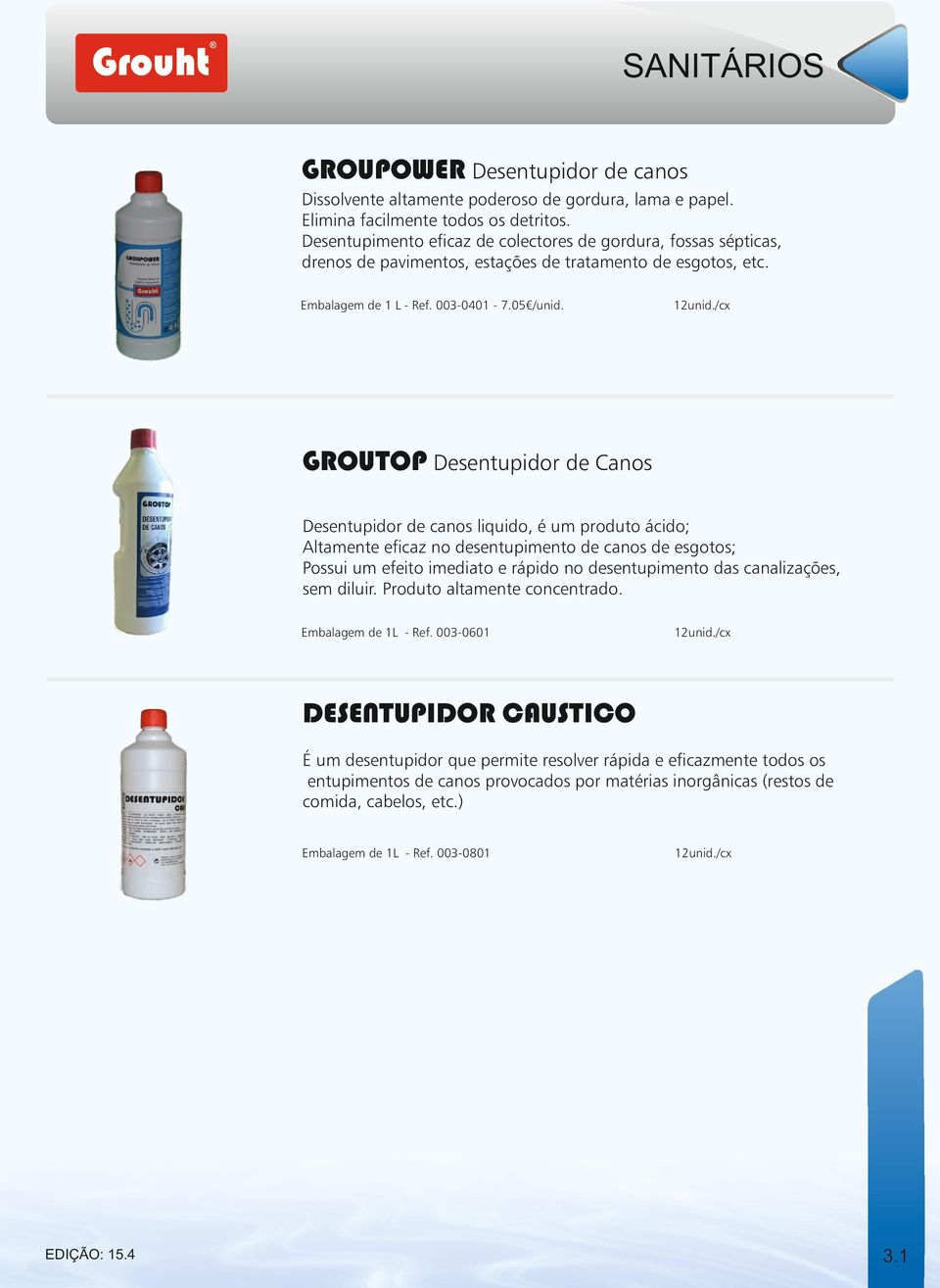 GROUTOP Desentupidor de Canos Desentupidor de canos liquido, é um produto ácido; Altamente eficaz no desentupimento de canos de esgotos; Possui um efeito imediato e rápido no desentupimento das