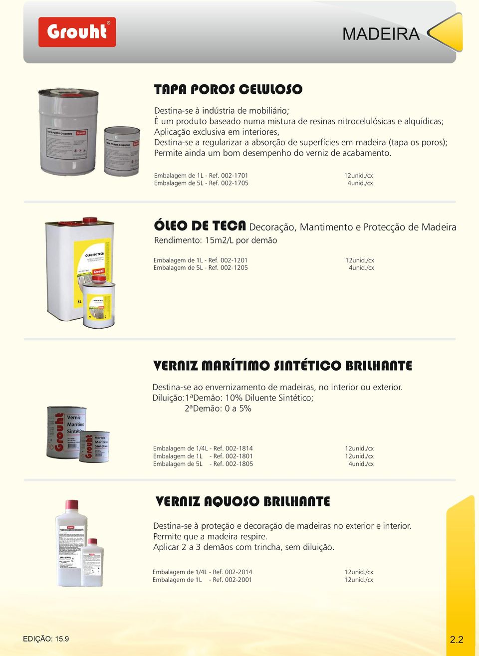 002-1705 ÓLEO DE TECA Decoração, Mantimento e Protecção de Madeira Rendimento: 15m2/L por demão Embalagem de 1L - Ref. 002-1201 Embalagem de 5L - Ref.