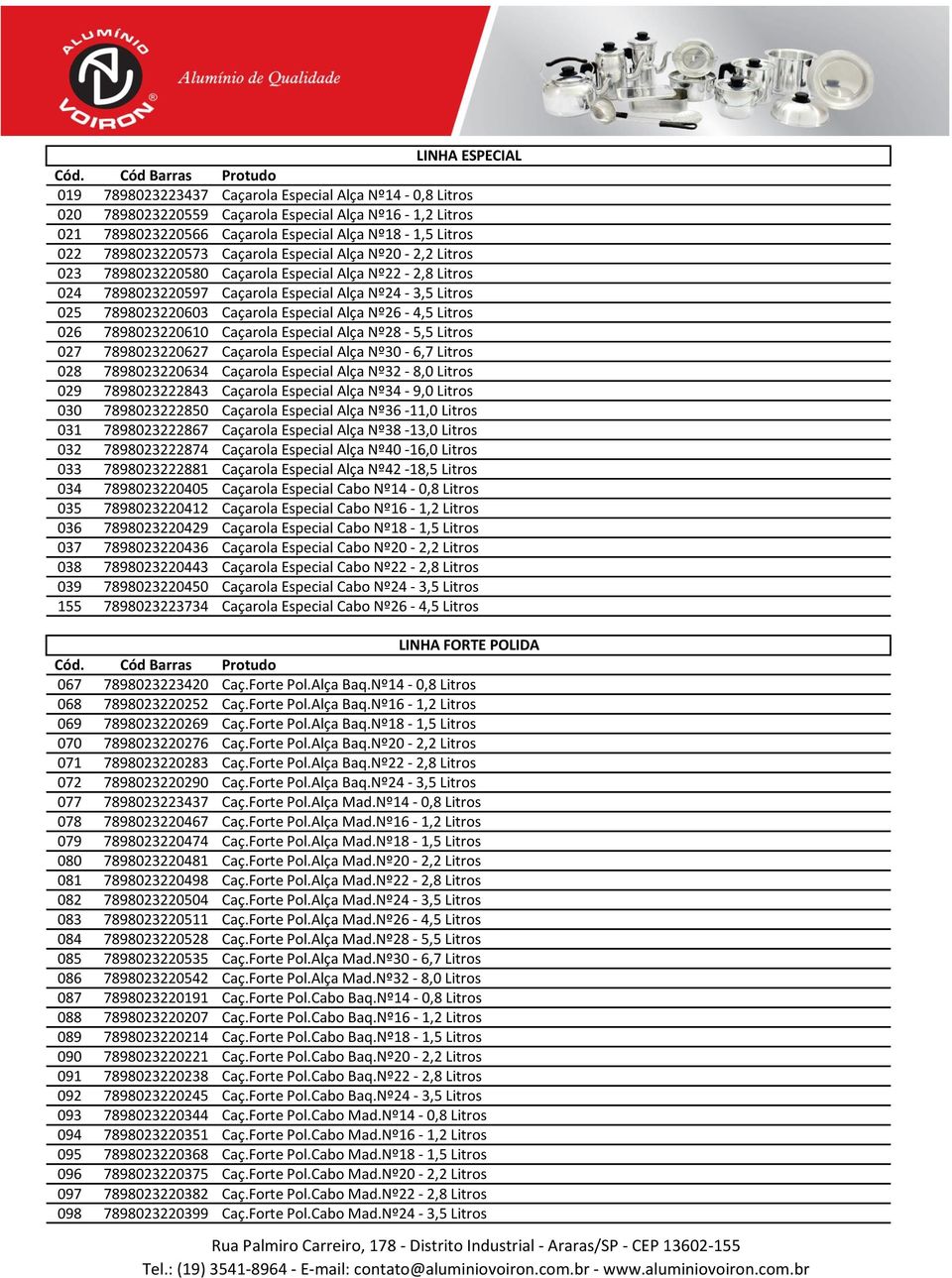 Especial Alça Nº26-4,5 Litros 026 7898023220610 Caçarola Especial Alça Nº28-5,5 Litros 027 7898023220627 Caçarola Especial Alça Nº30-6,7 Litros 028 7898023220634 Caçarola Especial Alça Nº32-8,0