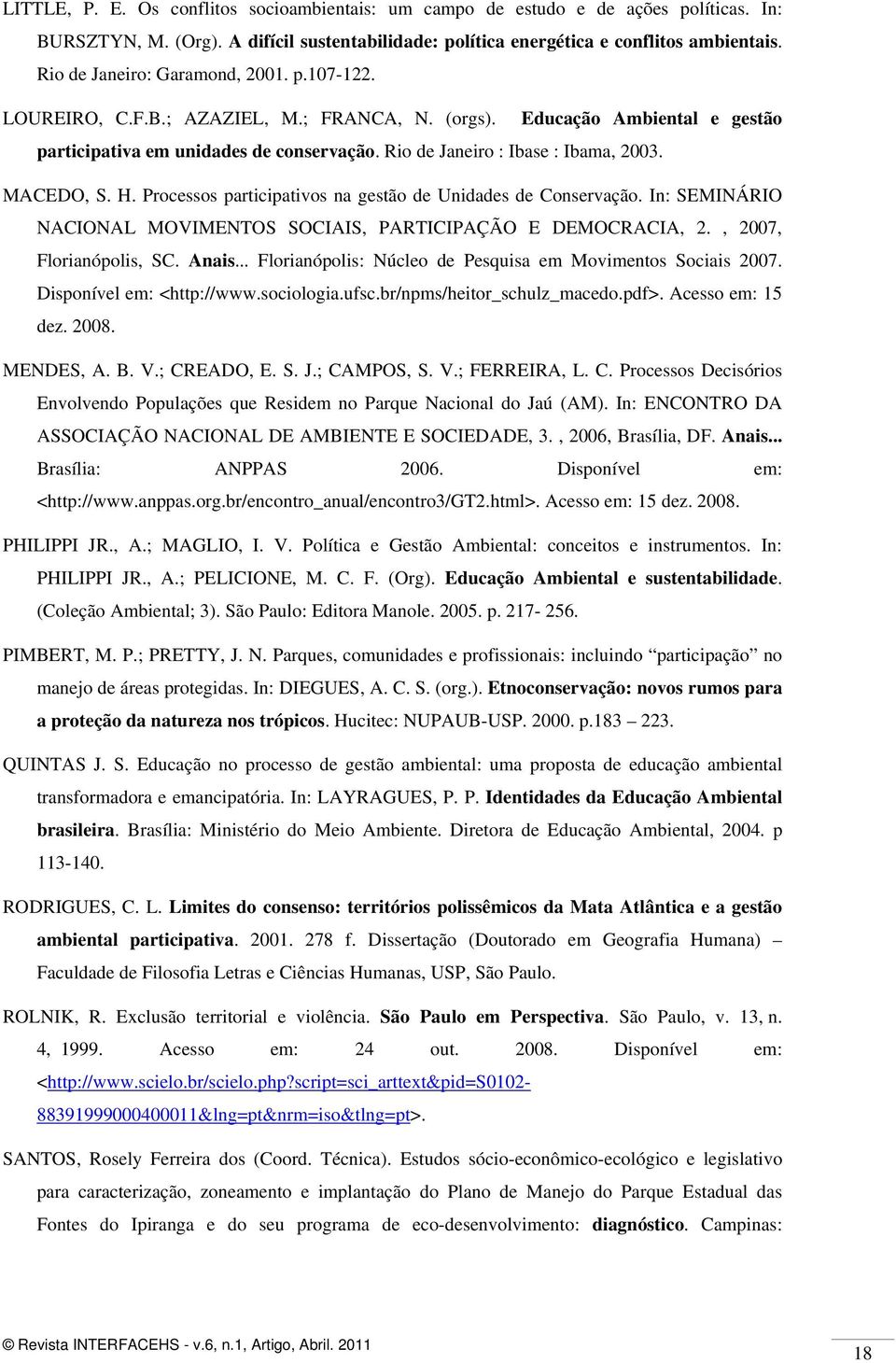 MACEDO, S. H. Processos participativos na gestão de Unidades de Conservação. In: SEMINÁRIO NACIONAL MOVIMENTOS SOCIAIS, PARTICIPAÇÃO E DEMOCRACIA, 2., 2007, Florianópolis, SC. Anais.