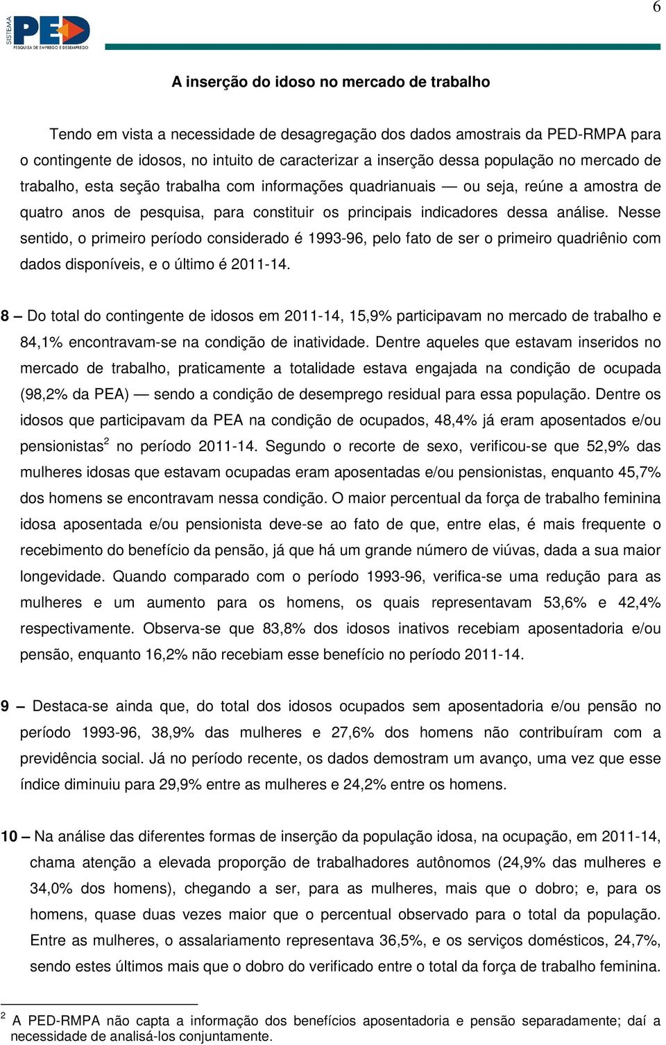 Nesse sentido, o primeiro período considerado é 1993-96, pelo fato de ser o primeiro quadriênio com dados disponíveis, e o último é 2011-14.