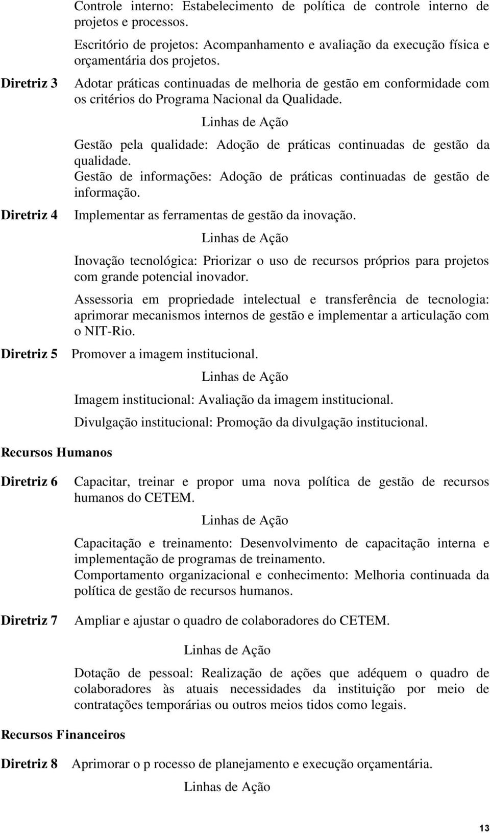 Adotar práticas continuadas de melhoria de gestão em conformidade com os critérios do Programa Nacional da Qualidade.