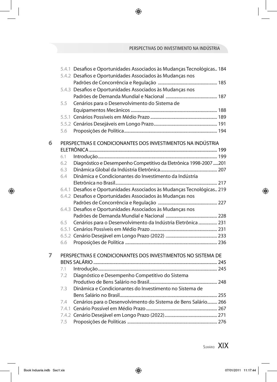 6 Proposições de Polític... 194 6 PERSPECTIVAS E CONDICIONANTES DOS INVESTIMENTOS NA INDÚSTRIA ELETRÔNICA... 199 6.1 Introdução... 199 6.2 Dignóstico e Desempenho Competitivo d Eletrônic 1998-2007.