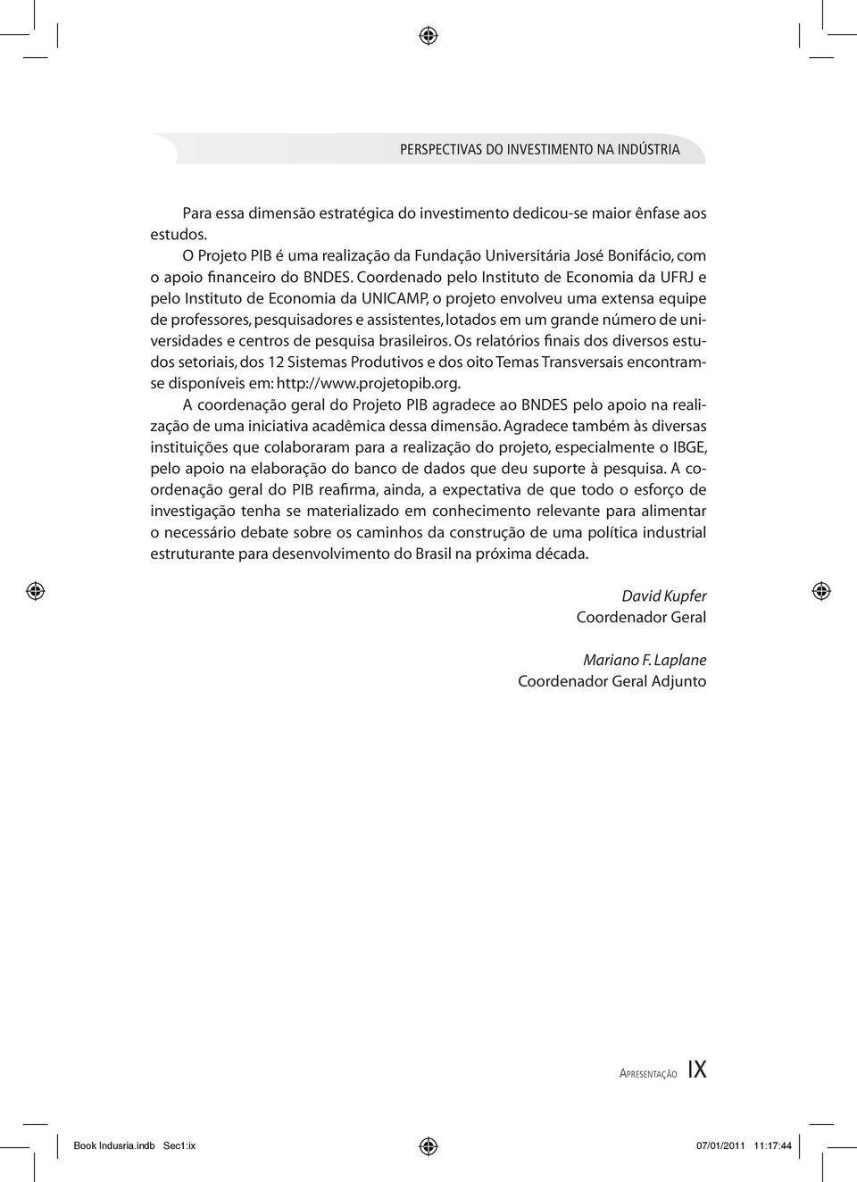 universiddes e centros de pesquis brsileiros. Os reltórios finis dos diversos estudos setoriis, dos 12 Sistems Produtivos e dos oito Tems Trnsversis encontrmse disponíveis em: http://www.projetopib.