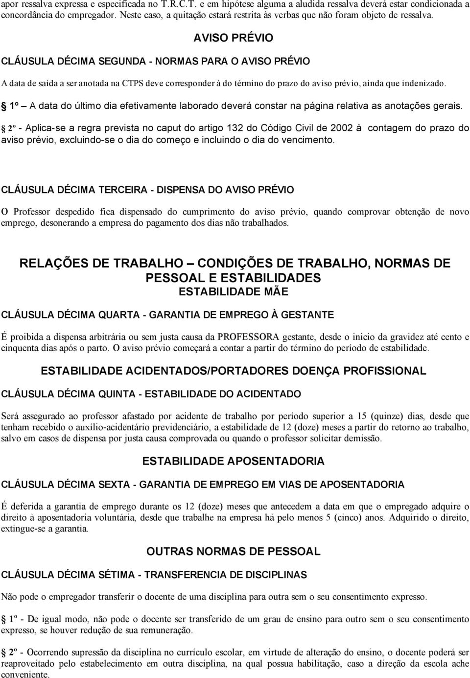 AVISO PRÉVIO CLÁUSULA DÉCIMA SEGUNDA NORMAS PARA O AVISO PRÉVIO A data de saída a ser anotada na CTPS deve corresponder à do término do prazo do aviso prévio, ainda que indenizado.