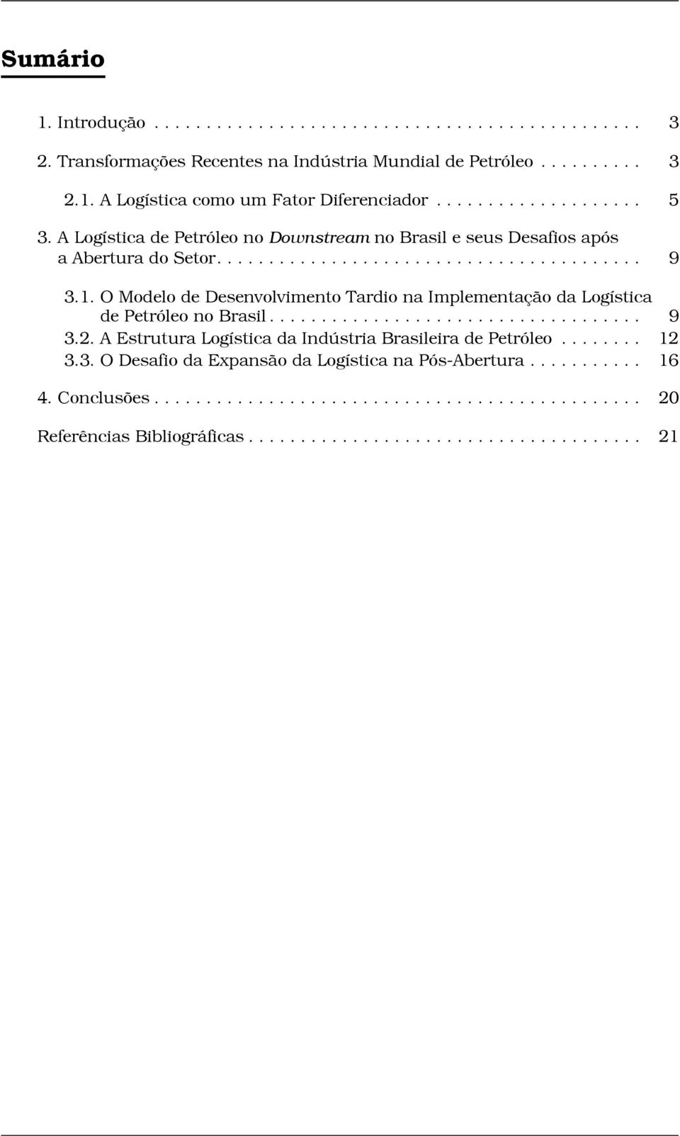 O Modelo de Desenvolvimento Tardio na Implementação da Logística 3.1. de Petróleo no Brasil.................................... 9 3.2.