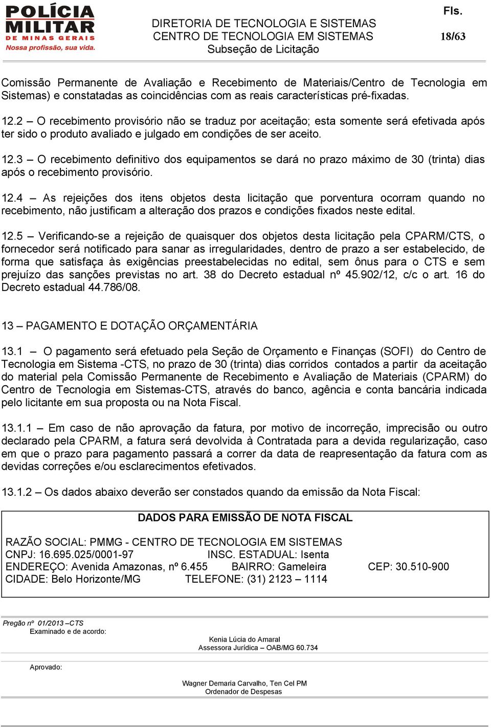 3 O recebimento definitivo dos equipamentos se dará no prazo máximo de 30 (trinta) dias após o recebimento provisório. 12.