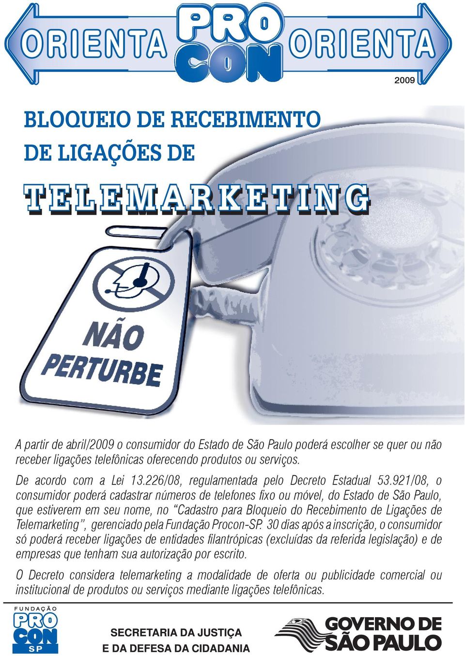 921/08, o consumidor poderá cadastrar números de telefones fixo ou móvel, do Estado de São Paulo, que estiverem em seu nome, no Cadastro para Bloqueio do Recebimento de Ligações de Telemarketing,