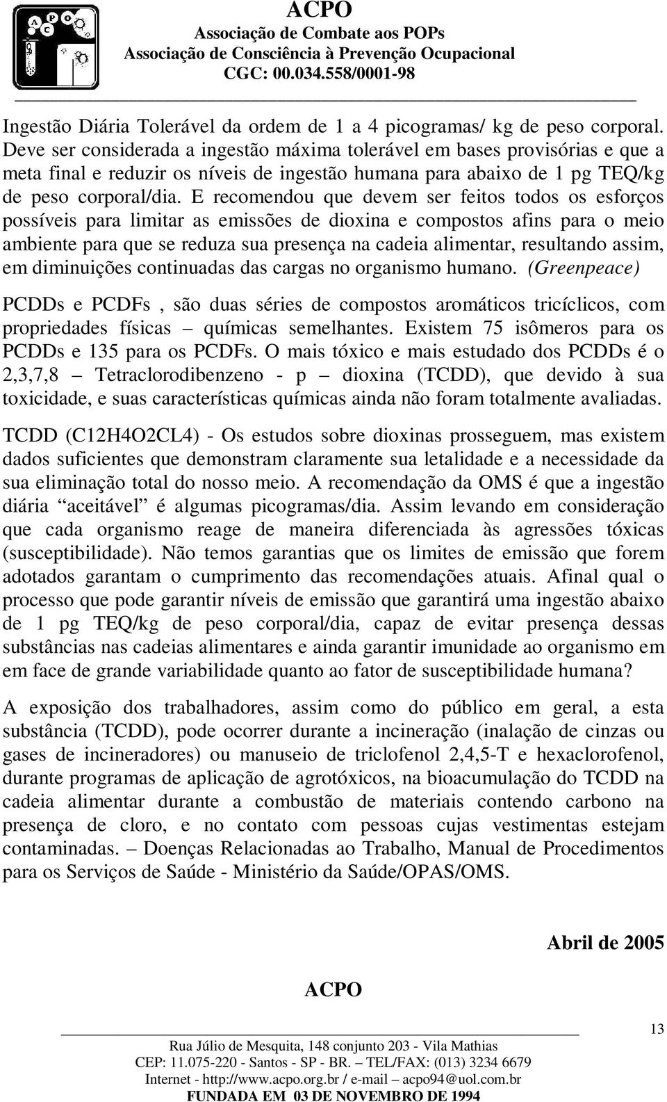 E recomendou que devem ser feitos todos os esforços possíveis para limitar as emissões de dioxina e compostos afins para o meio ambiente para que se reduza sua presença na cadeia alimentar,