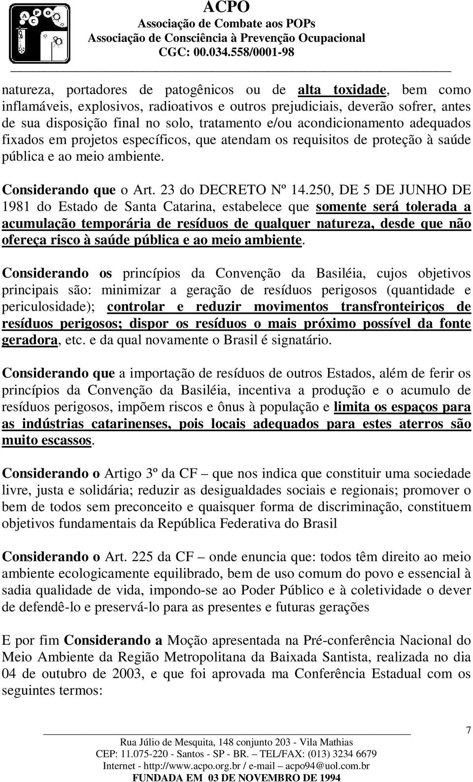250, DE 5 DE JUNHO DE 1981 do Estado de Santa Catarina, estabelece que somente será tolerada a acumulação temporária de resíduos de qualquer natureza, desde que não ofereça risco à saúde pública e ao