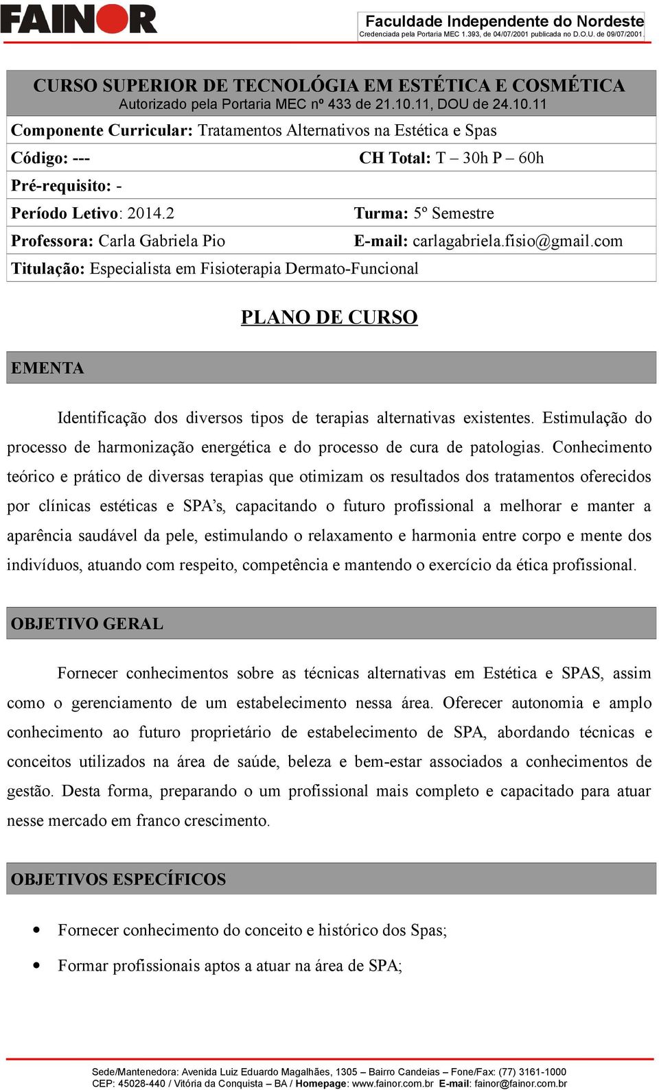 2 Professora: Carla Gabriela Pio Titulação: Especialista em Fisioterapia Dermato-Funcional PLANO DE CURSO CH Total: T 30h P 60h Turma: 5º Semestre E-mail: carlagabriela.fisio@gmail.