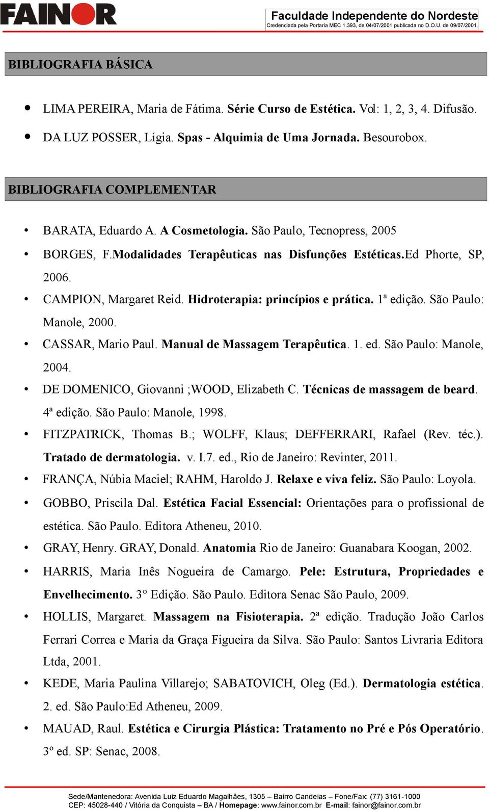 Hidroterapia: princípios e prática. 1ª edição. São Paulo: Manole, 2000. CASSAR, Mario Paul. Manual de Massagem Terapêutica. 1. ed. São Paulo: Manole, 2004. DE DOMENICO, Giovanni ;WOOD, Elizabeth C.