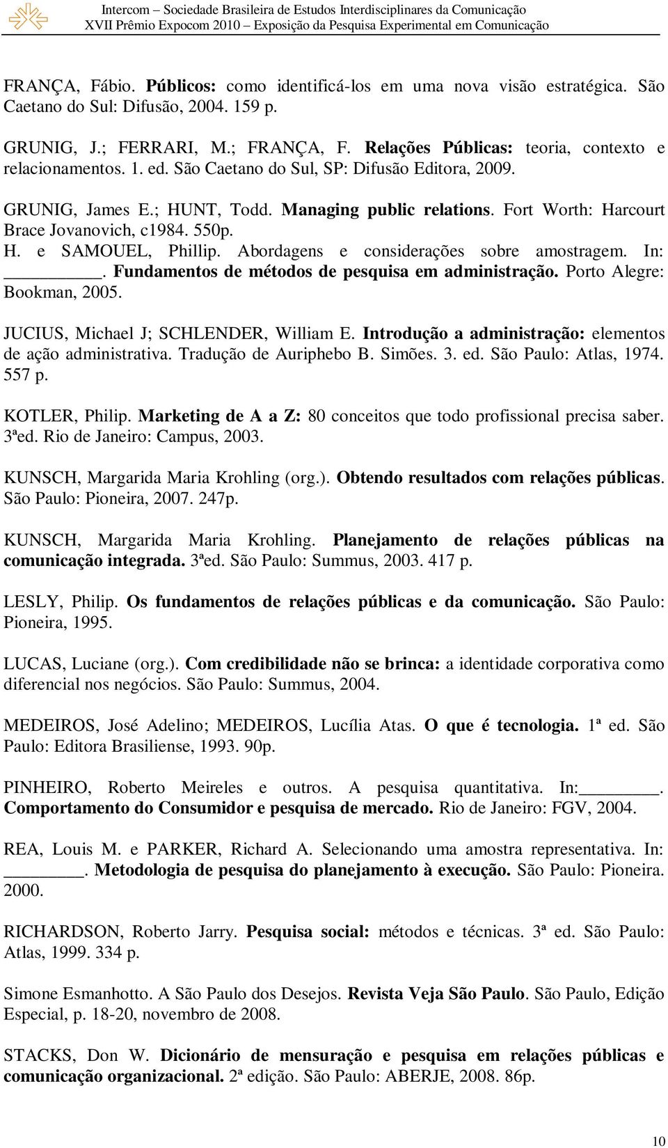 Fort Worth: Harcourt Brace Jovanovich, c1984. 550p. H. e SAMOUEL, Phillip. Abordagens e considerações sobre amostragem. In:. Fundamentos de métodos de pesquisa em administração.