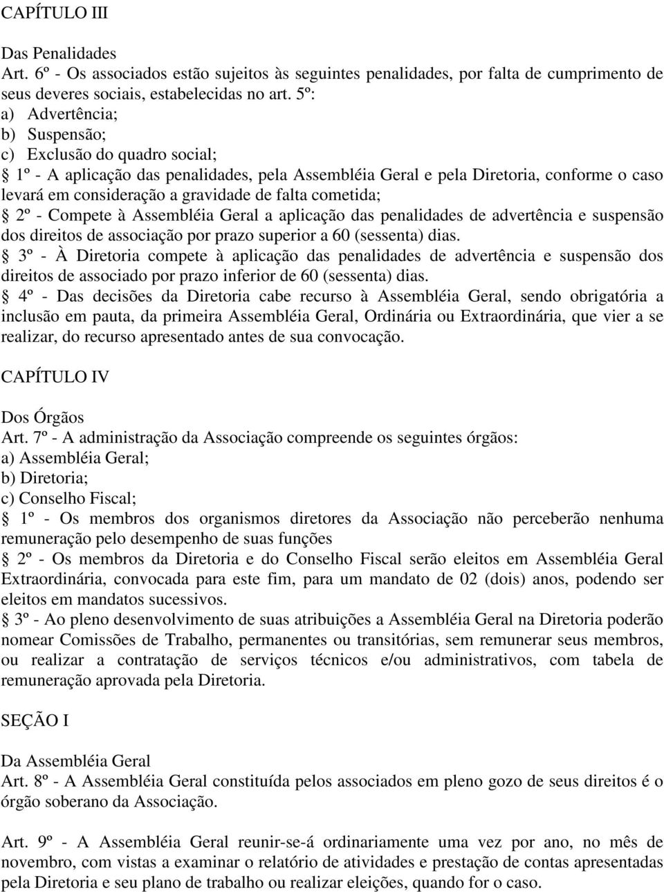 cometida; 2º - Compete à Assembléia Geral a aplicação das penalidades de advertência e suspensão dos direitos de associação por prazo superior a 60 (sessenta) dias.