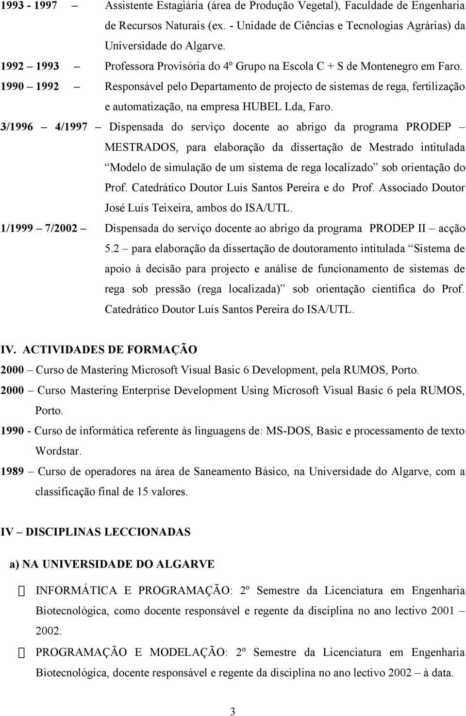 1990 1992 Responsável pelo Departamento de projecto de sistemas de rega, fertilização e automatização, na empresa HUBEL Lda, Faro.