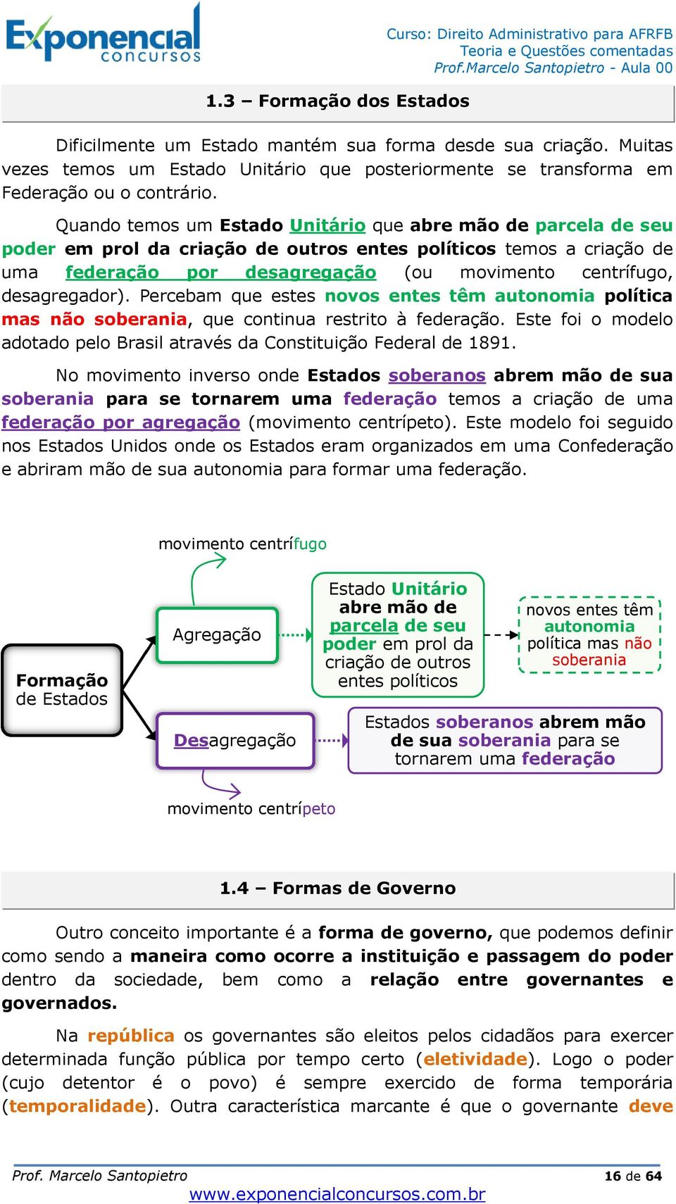 Quando temos um Estado Unitário que abre mão de parcela de seu poder em prol da criação de outros entes políticos temos a criação de uma federação por desagregação (ou movimento centrífugo,