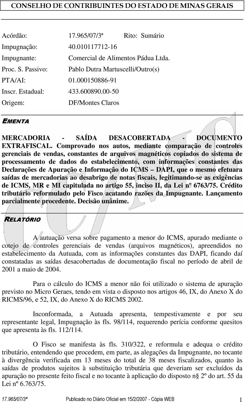 Comprovado nos autos, mediante comparação de controles gerenciais de vendas, constantes de arquivos magnéticos copiados do sistema de processamento de dados do estabelecimento, com informações