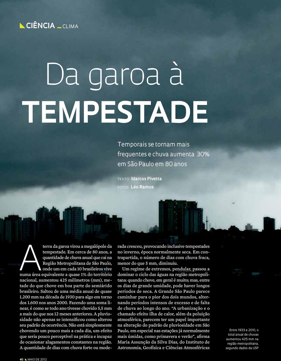 425 milímetros (mm), metade do que chove em boa parte do semiárido brasileiro. Saltou de uma média anual de quase 1.200 mm na década de 1930 para algo em torno dos 1.600 nos anos 2000.