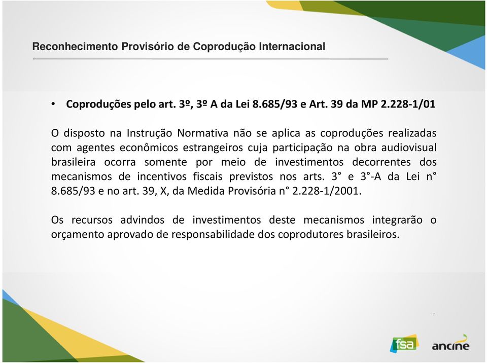 decorrentes dos mecanismos de incentivos fiscais previstos nos arts 3 e 3 -A da Lei n 8685/93 e no art 39, X, da Medida Provisória n