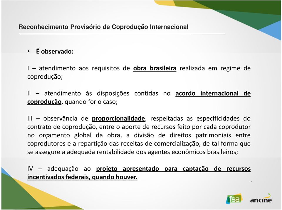 cada coprodutor no orçamento global da obra, a divisão de direitos patrimoniais entre coprodutores e a repartição das receitas de comercialização, de tal forma que