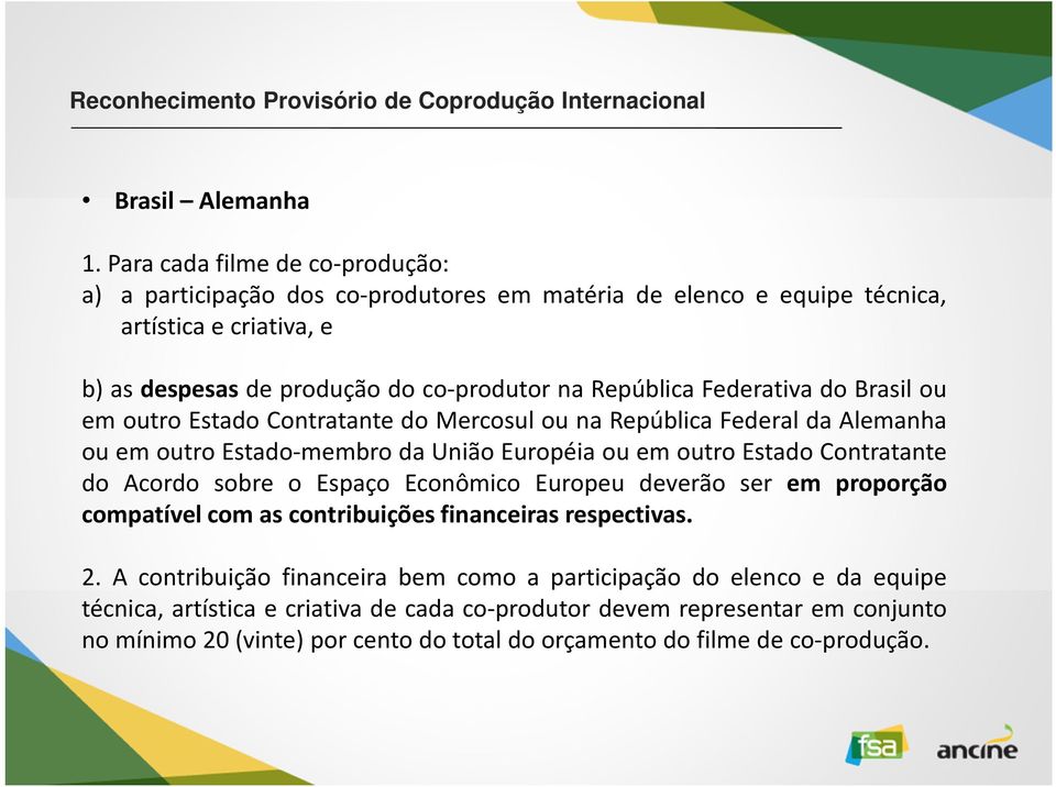 outro Estado Contratante do Acordo sobre o Espaço Econômico Europeu deverão ser em proporção compatível com as contribuições financeiras respectivas 2 A contribuição financeira