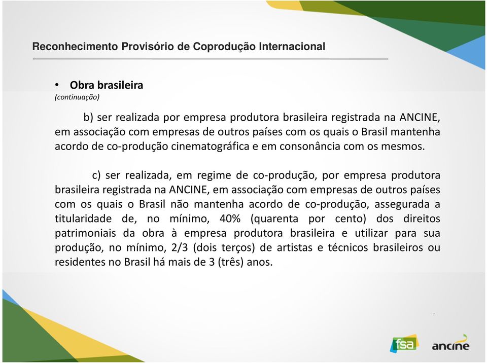 associação com empresas de outros países com os quais o Brasil não mantenha acordo de co-produção, assegurada a titularidade de, no mínimo, 40% (quarenta por cento) dos direitos