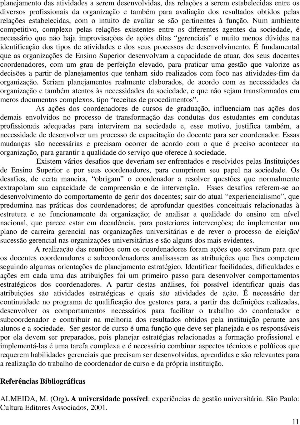 Num ambiente competitivo, complexo pelas relações existentes entre os diferentes agentes da sociedade, é necessário que não haja improvisações de ações ditas gerenciais e muito menos dúvidas na