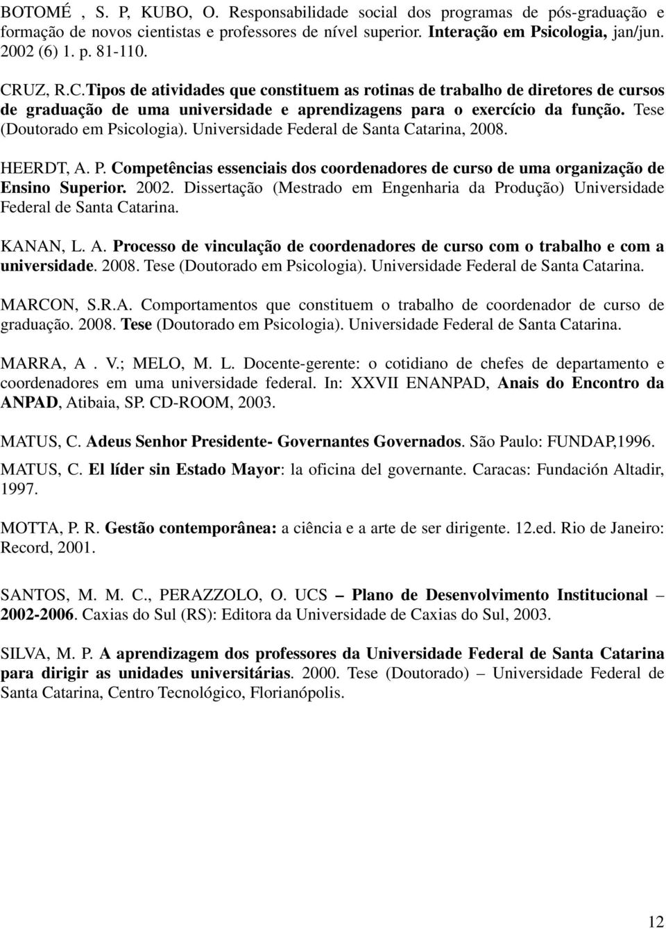 Universidade Federal de Santa Catarina, 2008. HEERDT, A. P. Competências essenciais dos coordenadores de curso de uma organização de Ensino Superior. 2002.