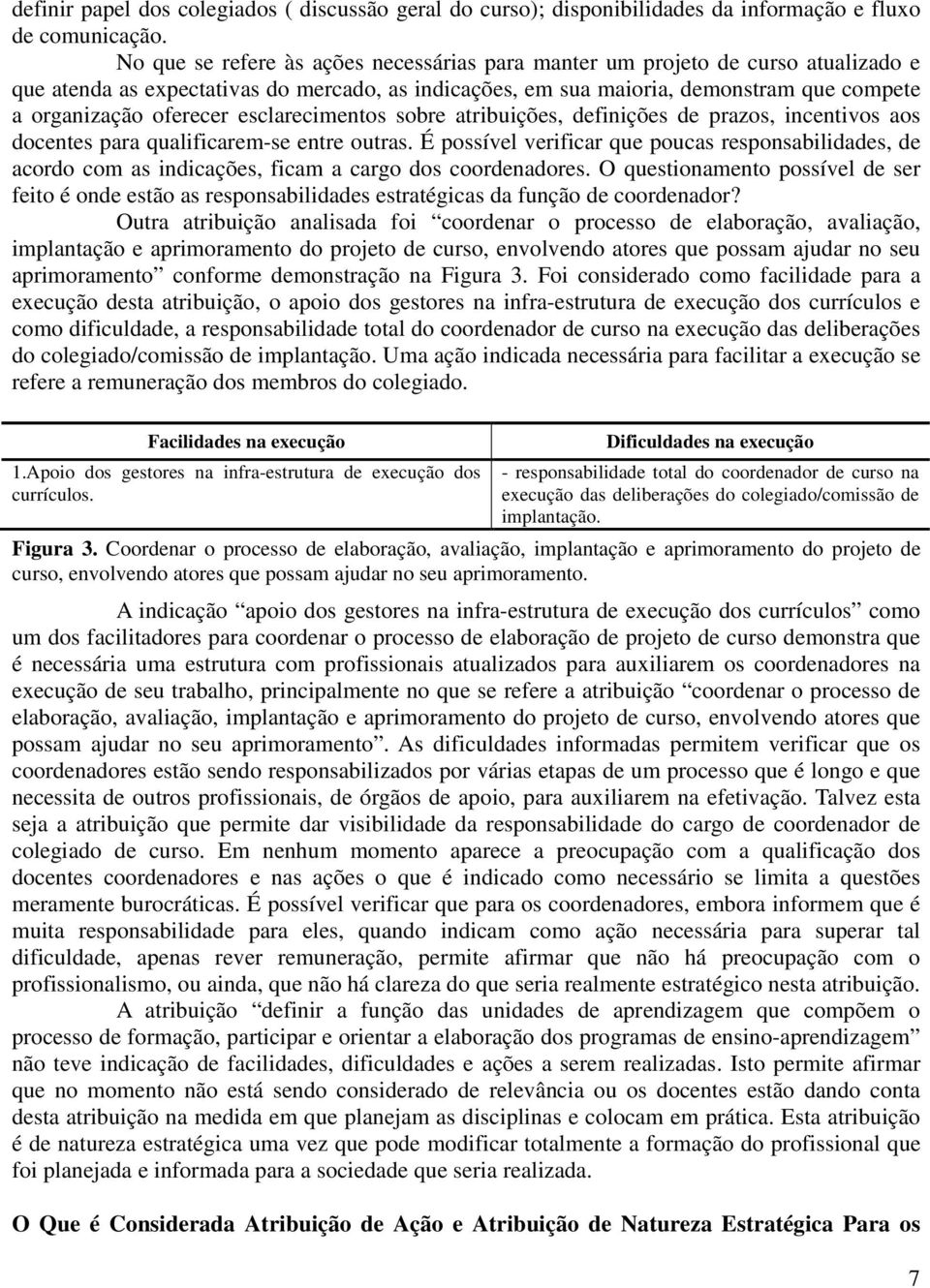 esclarecimentos sobre atribuições, definições de prazos, incentivos aos docentes para qualificarem-se entre outras.