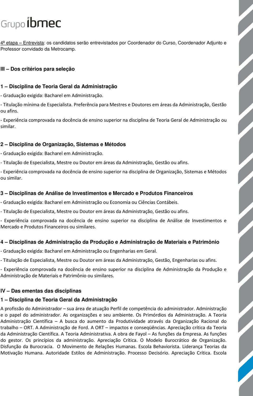 Preferência para Mestres e Doutores em áreas da Administração, Gestão ou afins. - Experiência comprovada na docência de ensino superior na disciplina de Teoria Geral de Administração ou similar.