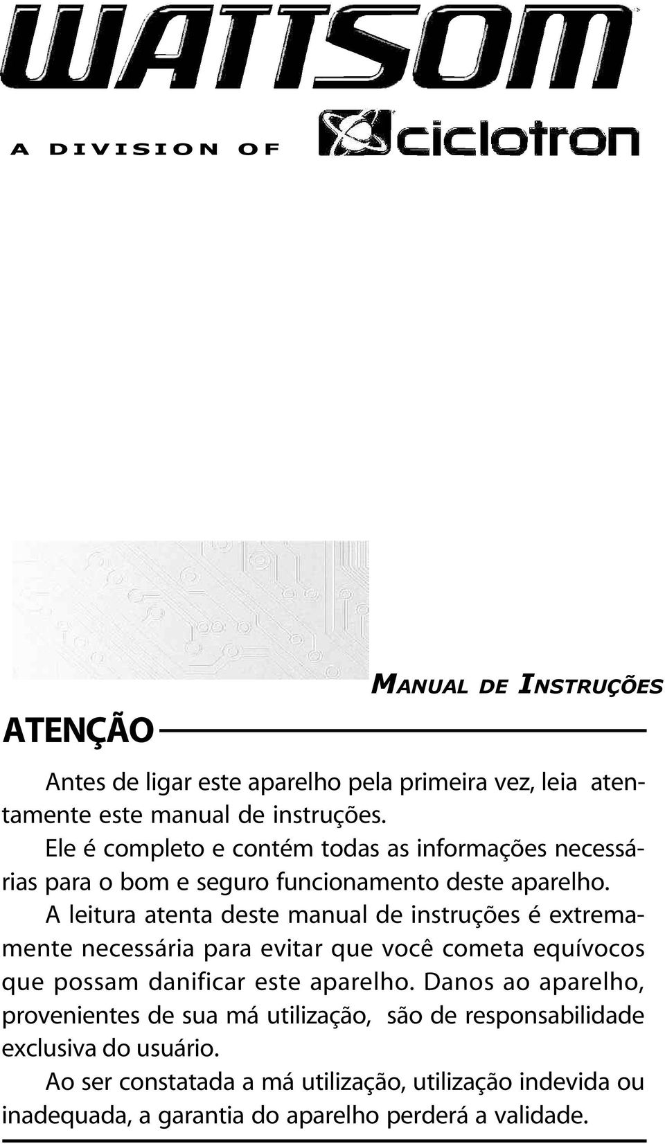 A leitura atenta deste manual de instruções é extremamente necessária para evitar que você cometa equívocos que possam danificar este aparelho.