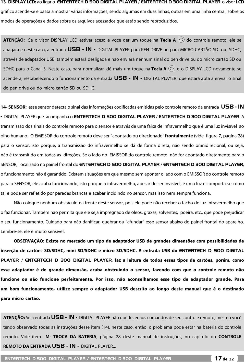 ATENÇÃO: Se o visor DISPLAY LCD estiver aceso e você der um toque na Tecla A do controle remoto, ele se apagará e neste caso, a entrada USB - IN - DIGITAL PLAYER para PEN DRIVE ou para MICRO CARTÃO