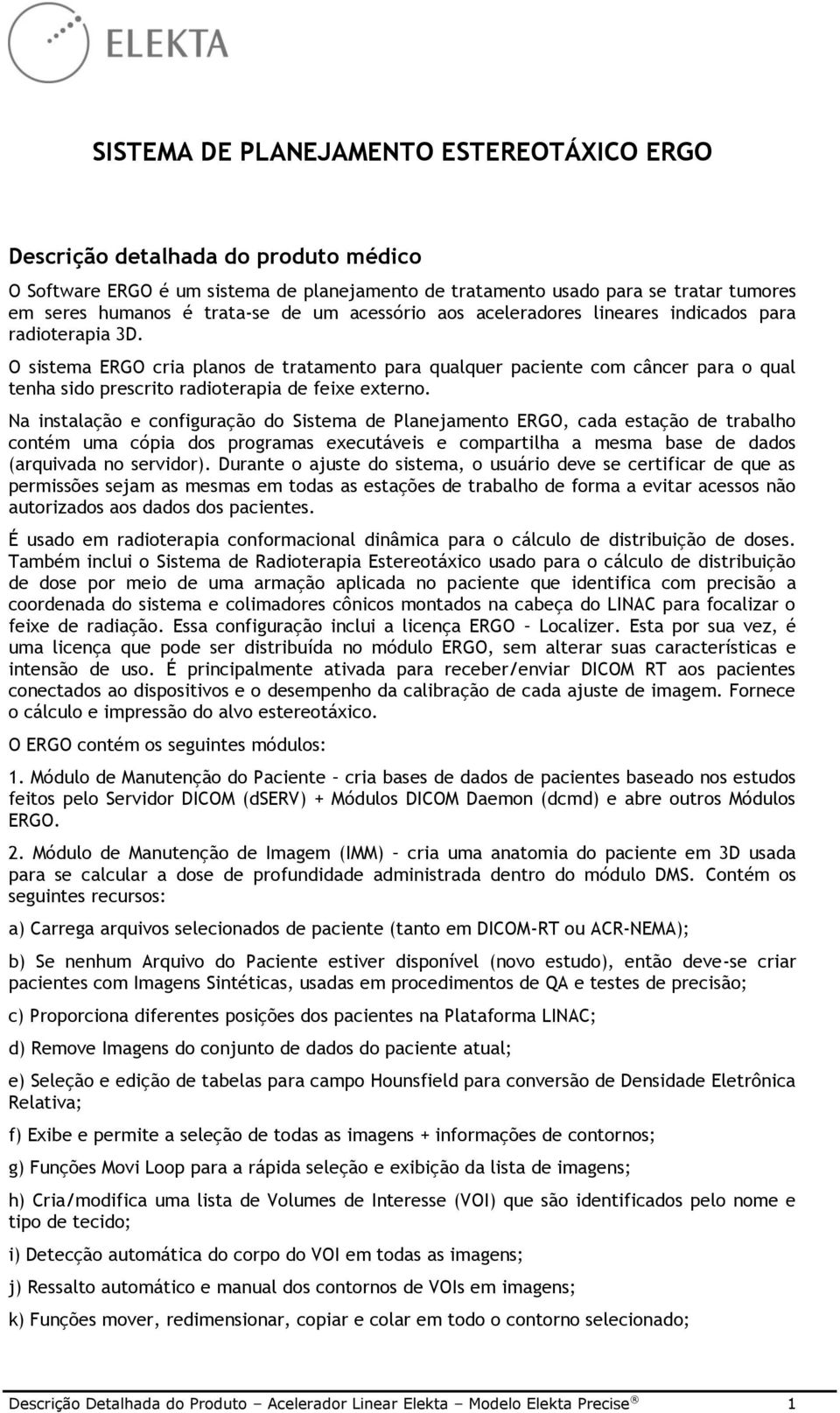 O sistema ERGO cria planos de tratamento para qualquer paciente com câncer para o qual tenha sido prescrito radioterapia de feixe externo.